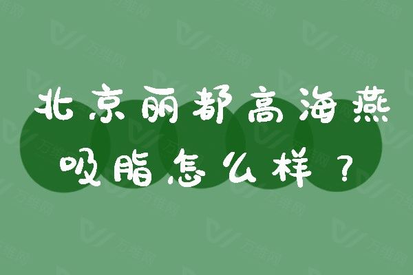 北京丽都高海燕吸脂怎么样www.01www.com